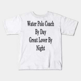 Water Polo Coach By Day Great Lover By Night Kids T-Shirt